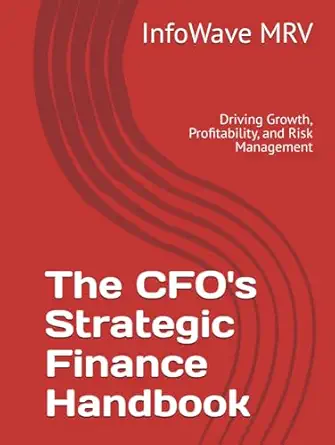 The CFO's Strategic Finance Handbook — Driving Growth, Profitability, and Risk Management for Chief Financial Officers